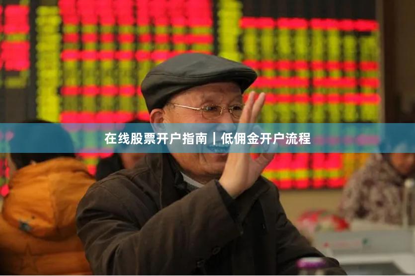 在线股票开户指南｜低佣金开户流程