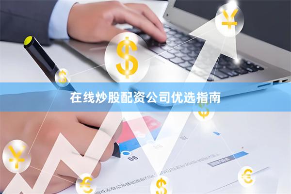 在线炒股配资公司优选指南
