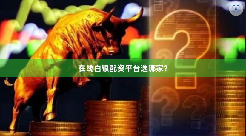 在线白银配资平台选哪家？
