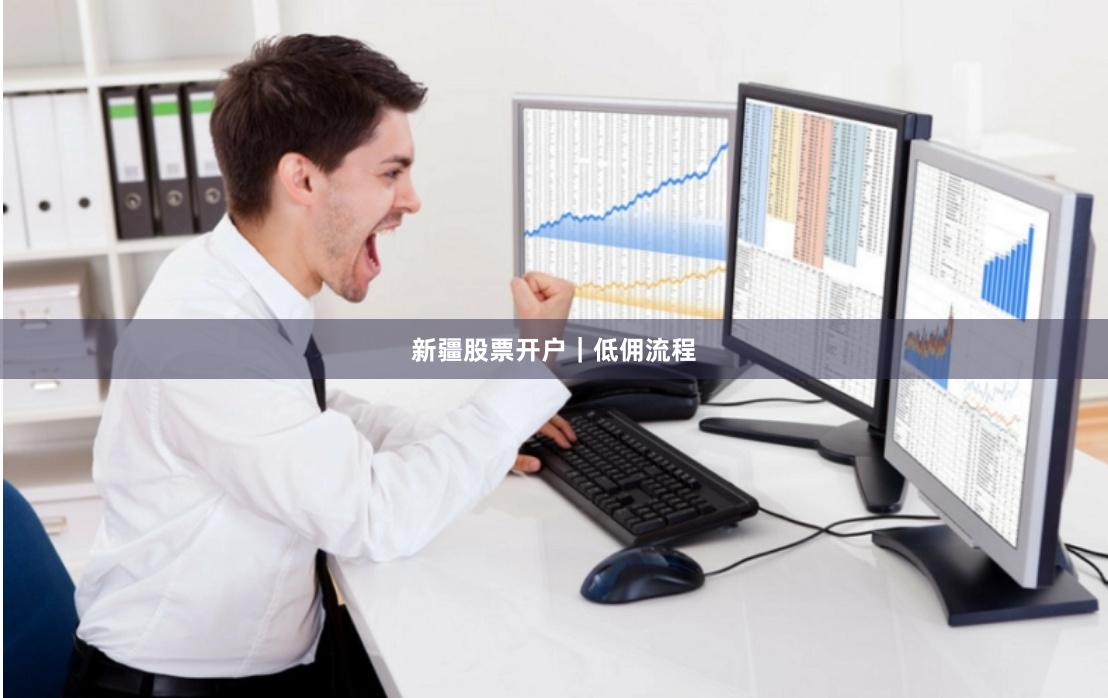 新疆股票开户｜低佣流程