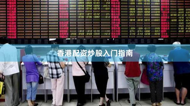 香港配资炒股入门指南