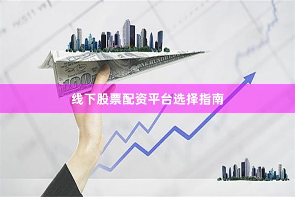 线下股票配资平台选择指南