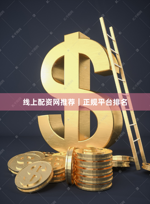 线上配资网推荐｜正规平台排名