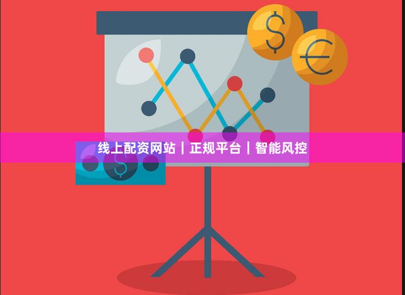 线上配资网站｜正规平台｜智能风控